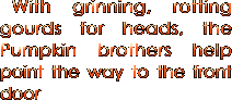  With grinning, rotting gourds